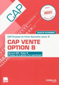 CAP vente option B : CAP employé de vente spécialisé option B, sujets d'examen : épreuve EP2, option B, pratique de la gestion d'un assortiment, session 2013