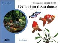 L'aquarium d'eau douce : aménagement, plantes et poissons