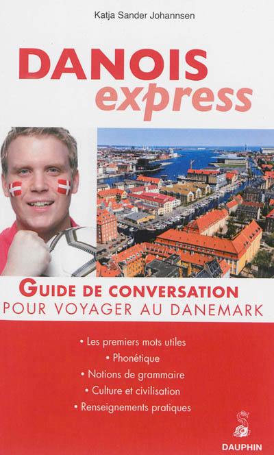 Danois express, pour voyager au Danemark : guide de conversation : les premiers mots utiles, notions de grammaire, culture et civilisations, renseignements pratiques