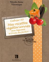 Mes recettes végétariennes aux légumes et fruits du jardin : cahier XV
