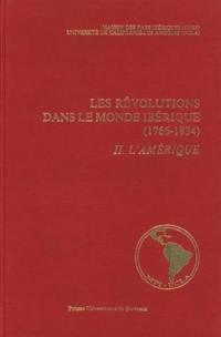 Les Révolutions dans le monde ibérique (1766-1834) : soulèvement national et révolution libérale : état des questions. Vol. 2. L'Amérique