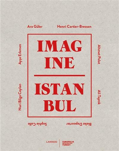 Imagine Istanbul : Ara Güler, Ahmet Polat, Ali Taptik, Bieke Depoorter, Atelier Bow-Wow, Sophie Calle, Ayse Erkment, Kasper Bosmans