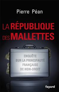 La République des mallettes : enquête sur la principauté française de non-droit