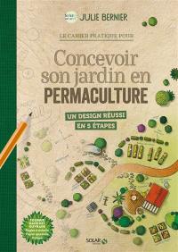 Le cahier pratique pour concevoir son jardin en permaculture : un design réussi en 5 étapes