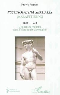 Psychopathia sexualis de Krafft-Ebing : 1886-1924 : une oeuvre majeure dans l'histoire de la sexualité