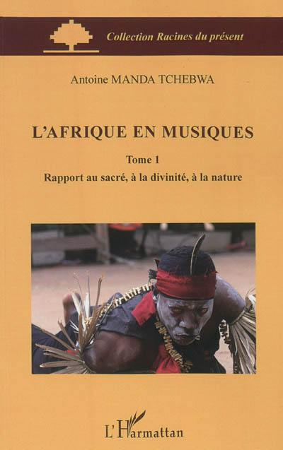 L'Afrique en musiques. Vol. 1. Rapport au sacré, à la divinité, à la nature