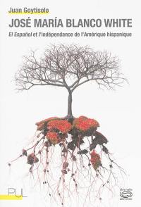 José Maria Blanco White : El Espanol et l'indépendance de l'Amérique hispanique