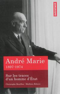 André Marie : sur les traces d'un homme d'Etat : 1897-1974