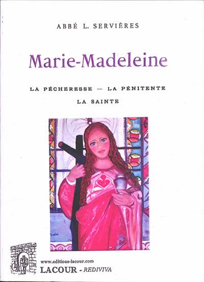 Marie-Madeleine : la pécheresse, la pénitente, la sainte