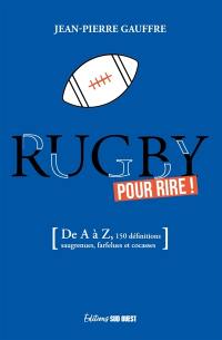 Rugby pour rire ! : de A à Z, 150 définitions drolatiques, biscornues et foutraques