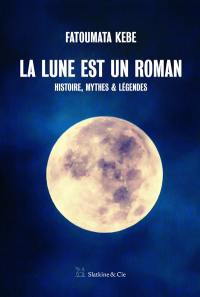 La Lune est un roman : histoire, mythes & légendes