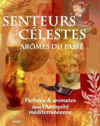 Senteurs célestes, arômes du passé : parfums et aromates dans l'antiquité méditerranéenne