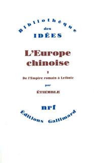 L'Europe chinoise. Vol. 1. De l'Empire romain à Leibniz