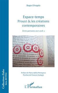 Ecrits parisiens 2017-2018. Vol. 3. Espace-temps : Proust & les créations contemporaines