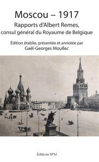 Moscou-1917 : rapports d'Albert Remes, consul général du royaume de Belgique