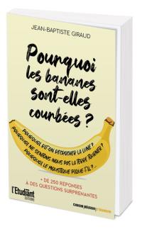 Pourquoi les bananes sont-elles courbées ? : + de 250 réponses à des questions surprenantes
