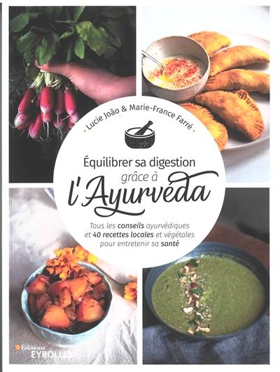 Equilibrer sa digestion grâce à l'ayurvéda : tous les conseils ayurvédiques et 40 recettes locales et végétales pour entretenir sa santé