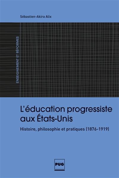 L'éducation progressiste aux Etats-Unis : histoire, philosophie et pratiques : 1876-1919