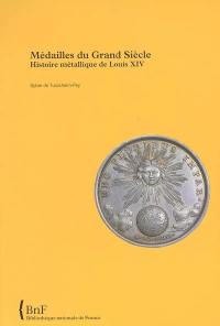 Médailles du Grand Siècle : histoire métallique de Louis XIV