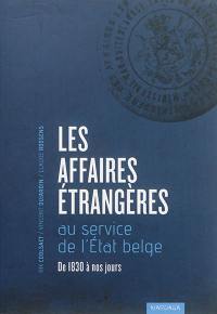 Les Affaires étrangères au service de l'Etat belge : de 1830 à nos jours