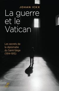La guerre et le Vatican : les secrets de la diplomatie du Saint-Siège (1914-1915)