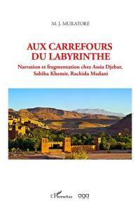 Aux carrefours du labyrinthe : narration et fragmentation chez Assia Djebar, Sabiha Khemir, Rachida Madani