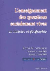 L'enseignement des questions socialement vives en histoire et géographie : actes du colloque, Paris, 14-15 mars 2008