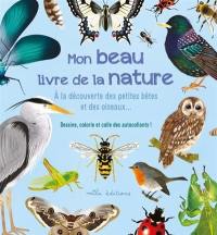 Mon beau livre de la nature : à la découverte des petites bêtes et des oiseaux... : dessine, colorie et colle des autocollants !
