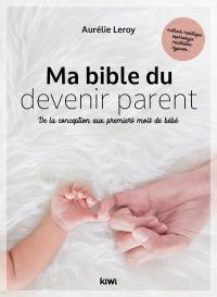 Ma bible du devenir parent : de la conception aux premiers mois de bébé