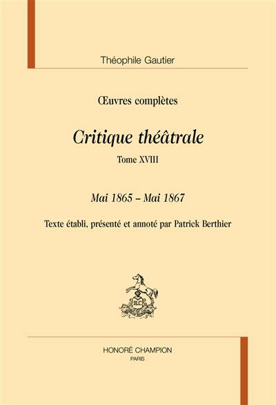 Oeuvres complètes. Section VI : critique théâtrale. Vol. 18. Mai 1865-mai 1867