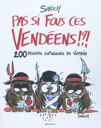 Pas si fous ces Vendéens !? : 200 dessins satiriques de Vendée