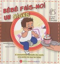 Bébé fais-moi un signe : la communication gestuelle des sourds à la portée de tous les bébés : langue des signes française