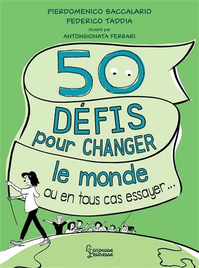 50 défis pour changer le monde : ou en tous cas essayer...