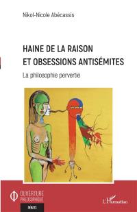 Haine de la raison et obsession antisémites : la philosophie pervertie