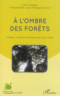 A l'ombre des forêts : usages, images et imaginaires de la forêt