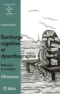 Surcharge cognitive et dysorthographie : réflexions et pratique, 330 exercices
