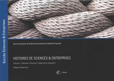 Histoires de sciences & entreprises. Vol. 4. Séminaire Favoriser l'impact de la recherche