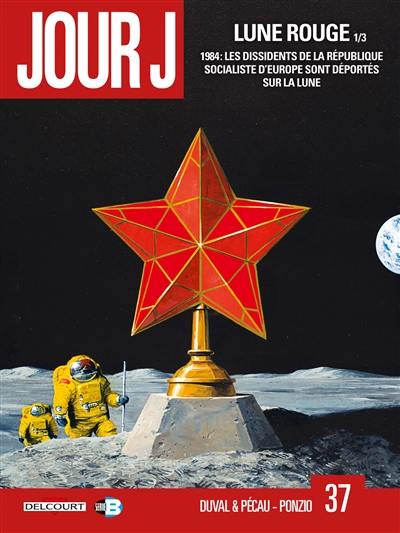 Jour J. Vol. 37. Lune rouge. Vol. 1. 1984, les dissidents de la République socialiste d'Europe sont déportés sur la Lune