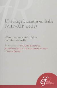 L'héritage byzantin en Italie (VIIIe-XIIe siècle). Vol. 3. Décor monumental, objets, tradition textuelle