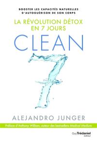 Clean 7 : la révolution détox en 7 jours : booster les capacités naturelles d'autoguérison de son corps