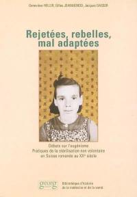 Rejetées, rebelles, mal adaptées : débats sur l'eugénisme, pratiques de la stérilisation non volontaire en Suisse romande au XXe siècle