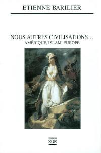 Nous autres civilisations : Amérique, Islam, Europe