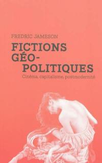 Fictions géo-politiques : cinéma, capitalisme, postmodernité
