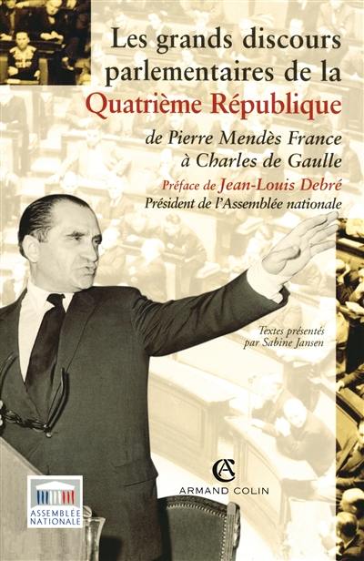 Les grands discours parlementaires de la IVe République : de Pierre Mendès France à Charles de Gaulle 1945-1958