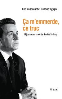 Ca m'emmerde, ce truc : 14 jours dans la vie de Nicolas Sarkozy