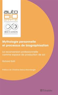 Mythologie personnelle et processus de biographisation : la reconversion professionnelle comme espace de production de soi
