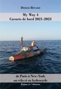 My Way. Vol. 4. Carnets de bord 2021-2023 : de Paris à New York en vélo et en hydrocycle