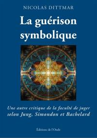 La guérison symbolique : une autre critique de la faculté de juger selon Jung, Simondon et Bachelard