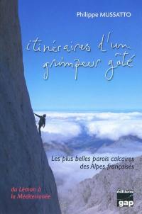 Itinéraires d'un grimpeur gâté. Les plus belles parois calcaires des Alpes française : du Léman à la Méditerranée