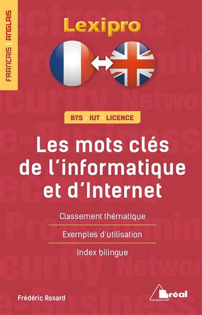 Les mots clés de l'informatique et d'Internet : français-anglais, BTS, IUT, licence : classement thématique, exemples d'utilisation, index bilingue